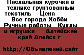 Пасхальная курочка в технике грунтованный текстиль. › Цена ­ 1 000 - Все города Хобби. Ручные работы » Куклы и игрушки   . Алтайский край,Алейск г.